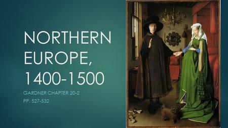 NORTHERN EUROPE, 1400-1500 GARDNER CHAPTER 20-2 PP. 527-532.