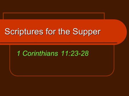 Scriptures for the Supper 1 Corinthians 11:23-28.