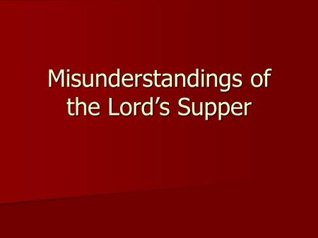 Misunderstandings of the Lord’s Supper. Introduction Jesus instituted the Lord’s Supper on the night of his betrayal (Matthew 26:26-29; Mark 14:22-25;