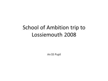 School of Ambition trip to Lossiemouth 2008 An S5 Pupil.