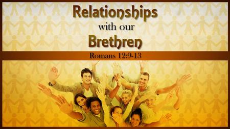 Relationships With Brethren Rom. 12:9-13. Introduction Christians often mistake a growing congregation with “church growth”. –This supposed growth is.