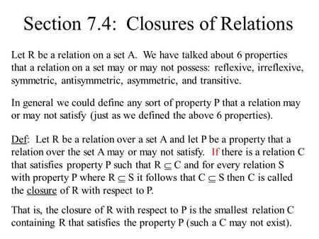 Section 7.4: Closures of Relations Let R be a relation on a set A. We have talked about 6 properties that a relation on a set may or may not possess: reflexive,