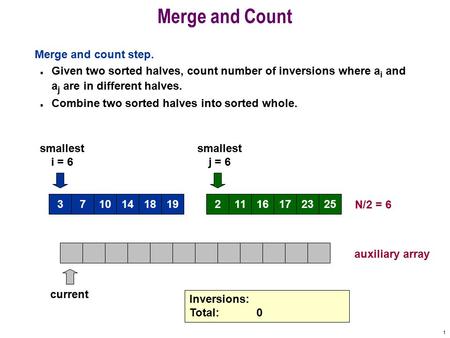 1 101418193716172325211 Merge and Count Merge and count step. n Given two sorted halves, count number of inversions where a i and a j are in different.