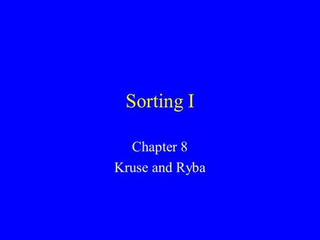 Sorting I Chapter 8 Kruse and Ryba. Introduction Common problem: sort a list of values, starting from lowest to highest. –List of exam scores –Words of.