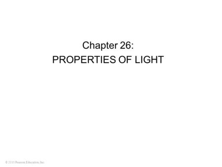 © 2010 Pearson Education, Inc. Chapter 26: PROPERTIES OF LIGHT.