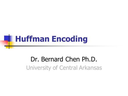 Huffman Encoding Dr. Bernard Chen Ph.D. University of Central Arkansas.