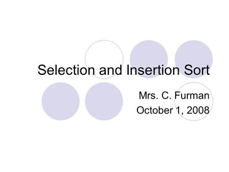 Selection and Insertion Sort Mrs. C. Furman October 1, 2008.