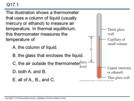 Copyright © 2008 Pearson Education Inc., publishing as Pearson Addison-Wesley The illustration shows a thermometer that uses a column of liquid (usually.