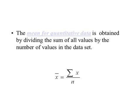 The mean for quantitative data is obtained by dividing the sum of all values by the number of values in the data set.