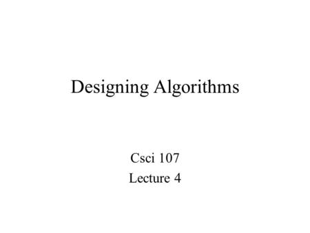 Designing Algorithms Csci 107 Lecture 4. Outline Last time Computing 1+2+…+n Adding 2 n-digit numbers Today: More algorithms Sequential search Variations.