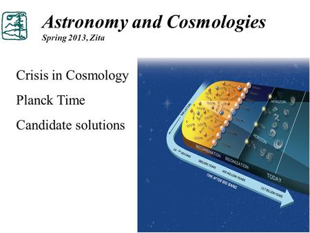 Astronomy and Cosmologies Spring 2013, Zita Crisis in Cosmology Planck Time Candidate solutions.