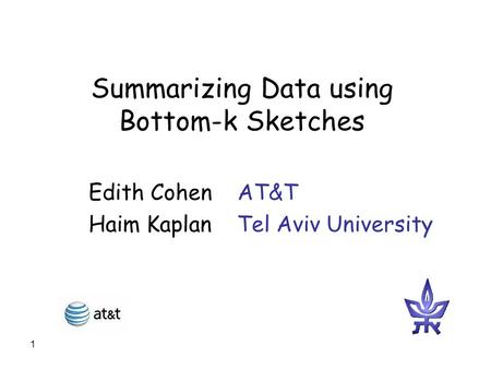 1 Summarizing Data using Bottom-k Sketches Edith Cohen AT&T Haim Kaplan Tel Aviv University.