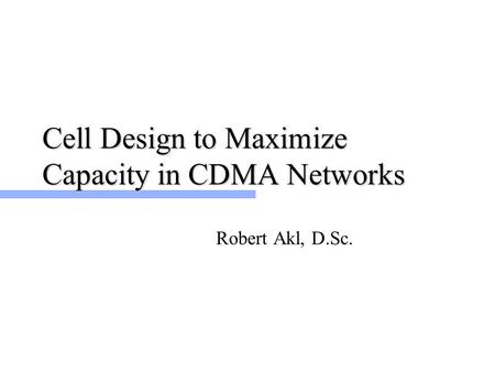 Cell Design to Maximize Capacity in CDMA Networks Robert Akl, D.Sc.
