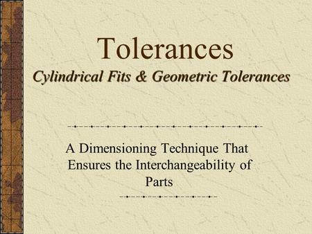 Tolerances Cylindrical Fits & Geometric Tolerances