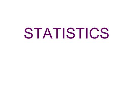 STATISTICS. SOME BASIC STATISTICS MEAN (AVERAGE) – Add all of the data together and divide by the number of elements within that set of data. MEDIAN –