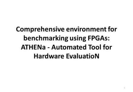 Comprehensive environment for benchmarking using FPGAs: ATHENa - Automated Tool for Hardware EvaluatioN 1.