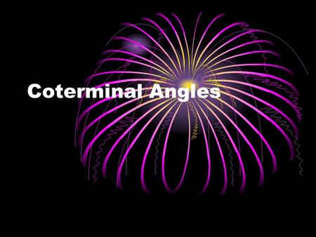 Coterminal Angles. What are coterminal angles? Two angles in standard position that have the same terminal side are called coterminal. Initial side Terminal.