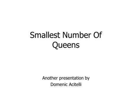 Smallest Number Of Queens Another presentation by Domenic Acitelli.