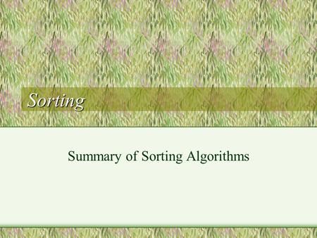 Sorting Summary of Sorting Algorithms. _Plan General idea of sorting: we start with an array of items in no particular order, and we want to convert it.