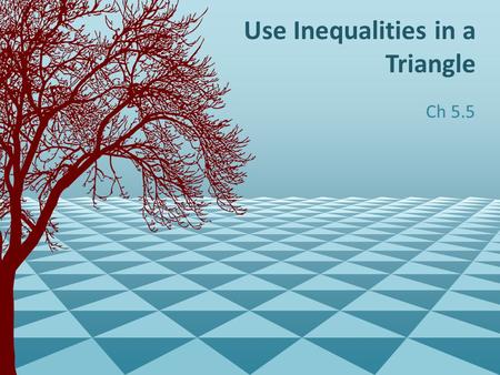 Use Inequalities in a Triangle Ch 5.5. What information can you find from knowing the angles of a triangle? And Vice Verca.