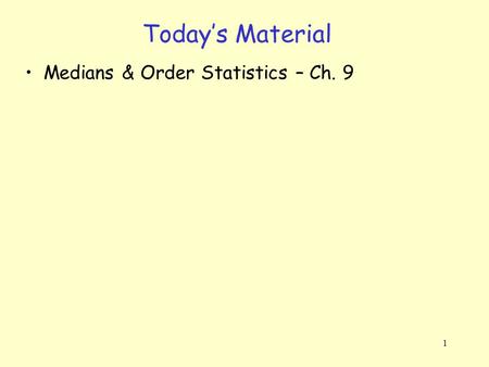 1 Today’s Material Medians & Order Statistics – Ch. 9.