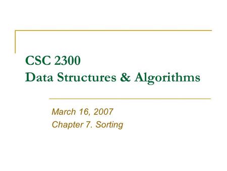 CSC 2300 Data Structures & Algorithms March 16, 2007 Chapter 7. Sorting.