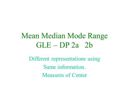 Mean Median Mode Range GLE – DP 2a 2b Different representations using Same information. Measures of Center.