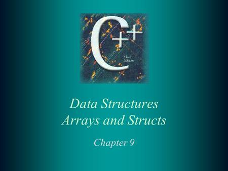 Data Structures Arrays and Structs Chapter 9. 2 9.1 The Array Data Type t Array elements have a common name –The array as a whole is referenced through.