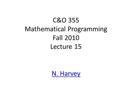 C&O 355 Mathematical Programming Fall 2010 Lecture 15 N. Harvey TexPoint fonts used in EMF. Read the TexPoint manual before you delete this box.: AA A.