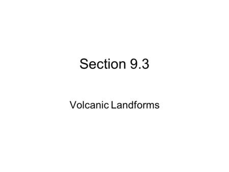Section 9.3 Volcanic Landforms.