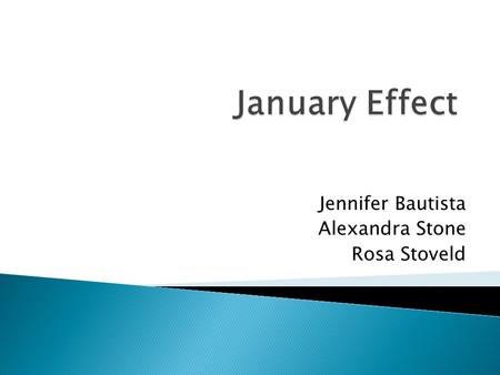 Jennifer Bautista Alexandra Stone Rosa Stoveld.  The January effect is a calendar-related anomaly in the financial market where financial securities.