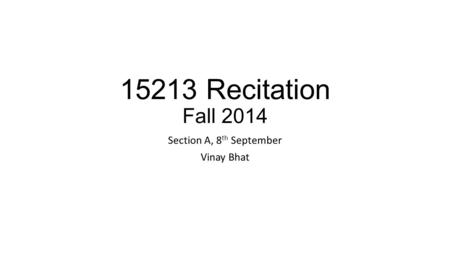 15213 Recitation Fall 2014 Section A, 8 th September Vinay Bhat.