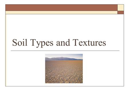 Soil Types and Textures. Definitions  Soil Texture The way a soil feels A name given a textural group based on the relative proportions of each size.