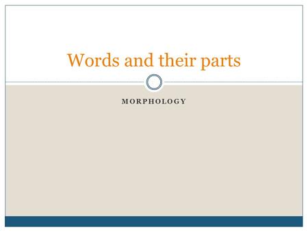 MORPHOLOGY Words and their parts. Objectives To introduce key concepts in the study of complex word analysis To provide a description of some of the morphological.