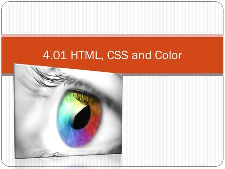 4.01 HTML, CSS and Color. Introduction This presentation includes the following topics: Additive color theory Color Names RGB Colors Hex Colors.
