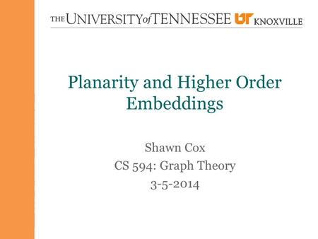 Planarity and Higher Order Embeddings Shawn Cox CS 594: Graph Theory 3-5-2014.