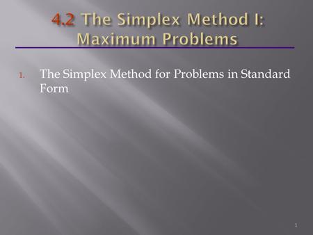 1. The Simplex Method for Problems in Standard Form 1.