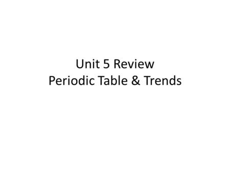 Unit 5 Review Periodic Table & Trends