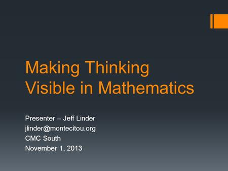 Making Thinking Visible in Mathematics Presenter – Jeff Linder CMC South November 1, 2013.