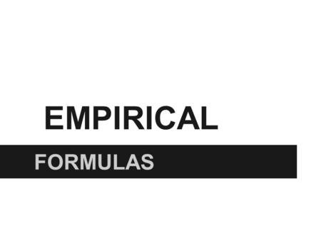 EMPIRICAL FORMULAS. Methanal vs. acetic acid Both substances have C:H:O in a 1:2:1 ratio, but they are completely different substances.