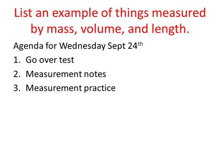 List an example of things measured by mass, volume, and length.