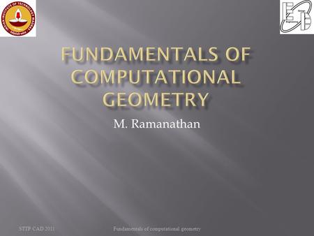 Fundamentals of computational geometry M. Ramanathan STTP CAD 2011.