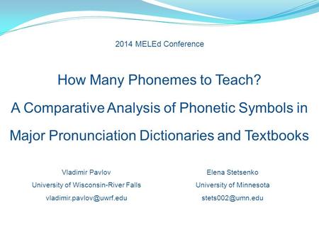 2014 MELEd Conference How Many Phonemes to Teach? A Comparative Analysis of Phonetic Symbols in Major Pronunciation Dictionaries and Textbooks Vladimir.