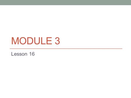 MODULE 3 Lesson 16. Objective Compare two three-digit numbers using, and =.