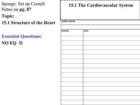 Sponge: Set up Cornell Notes on pg. 87 Topic: 15.1 Structure of the Heart Essential Questions: NO EQ 2.1 Atoms, Ions, and Molecules 15.1 The Cardiovascular.