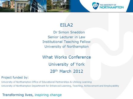 EILA2 Dr Simon Sneddon Senior Lecturer in Law Institutional Teaching Fellow University of Northampton What Works Conference University of York 28 th March.