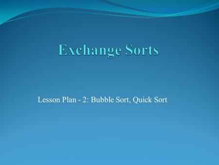 Lesson Plan - 2: Bubble Sort, Quick Sort