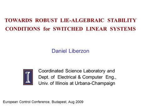 TOWARDS ROBUST LIE-ALGEBRAIC STABILITY CONDITIONS for SWITCHED LINEAR SYSTEMS Daniel Liberzon Coordinated Science Laboratory and Dept. of Electrical &