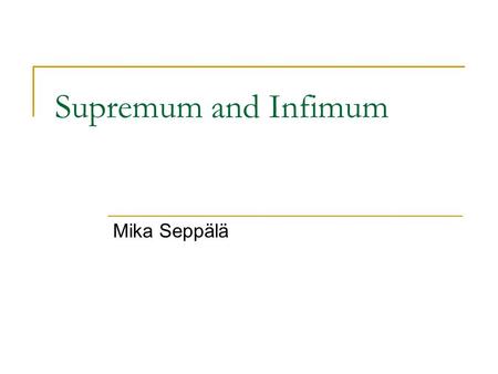 Supremum and Infimum Mika Seppälä.