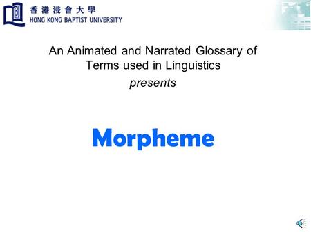 Morpheme An Animated and Narrated Glossary of Terms used in Linguistics presents.